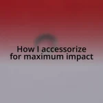 How I accessorize for maximum impact