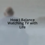 How I Balance Watching TV with Life