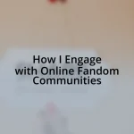 How I Engage with Online Fandom Communities
