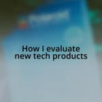 How I evaluate new tech products