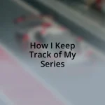 How I Keep Track of My Series
