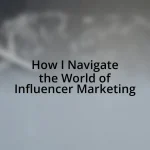 How I Navigate the World of Influencer Marketing
