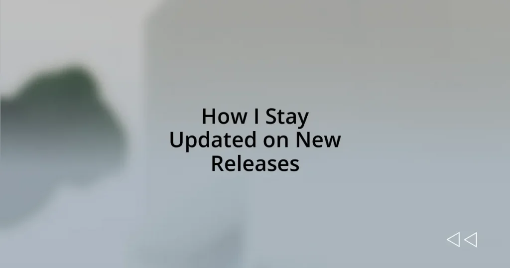 How I Stay Updated on New Releases
