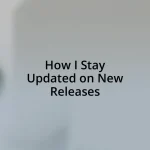 How I Stay Updated on New Releases