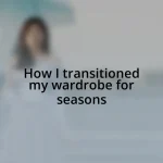How I transitioned my wardrobe for seasons