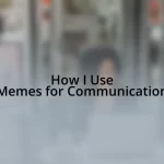How I Use Memes for Communication
