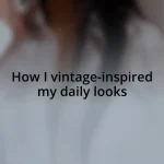 How I vintage-inspired my daily looks