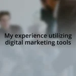 My experience utilizing digital marketing tools