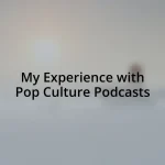 My Experience with Pop Culture Podcasts