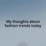 My thoughts about fashion trends today