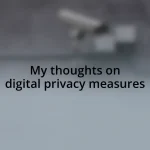 My thoughts on digital privacy measures