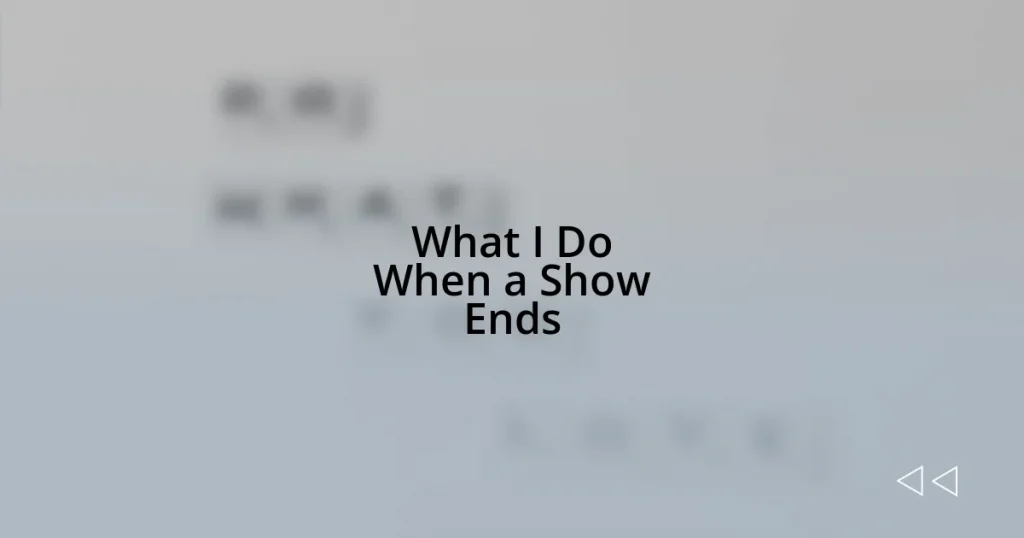 What I Do When a Show Ends