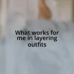 What works for me in layering outfits