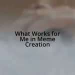 What Works for Me in Meme Creation