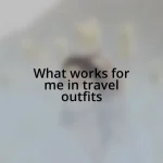 What works for me in travel outfits