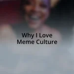 Why I Love Meme Culture