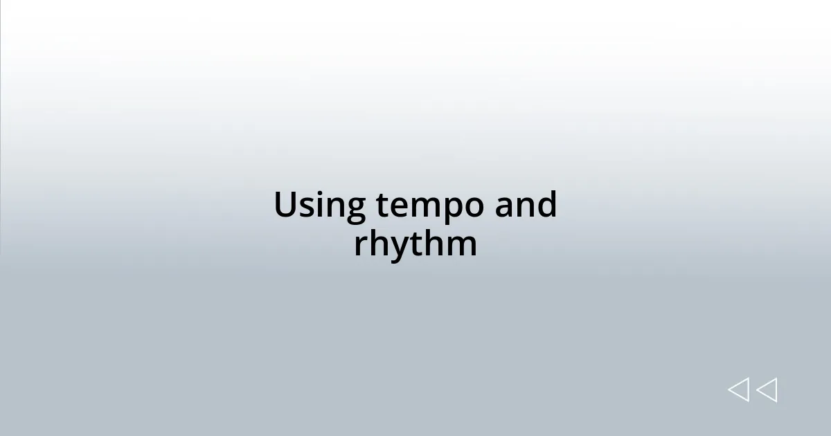 Using tempo and rhythm
