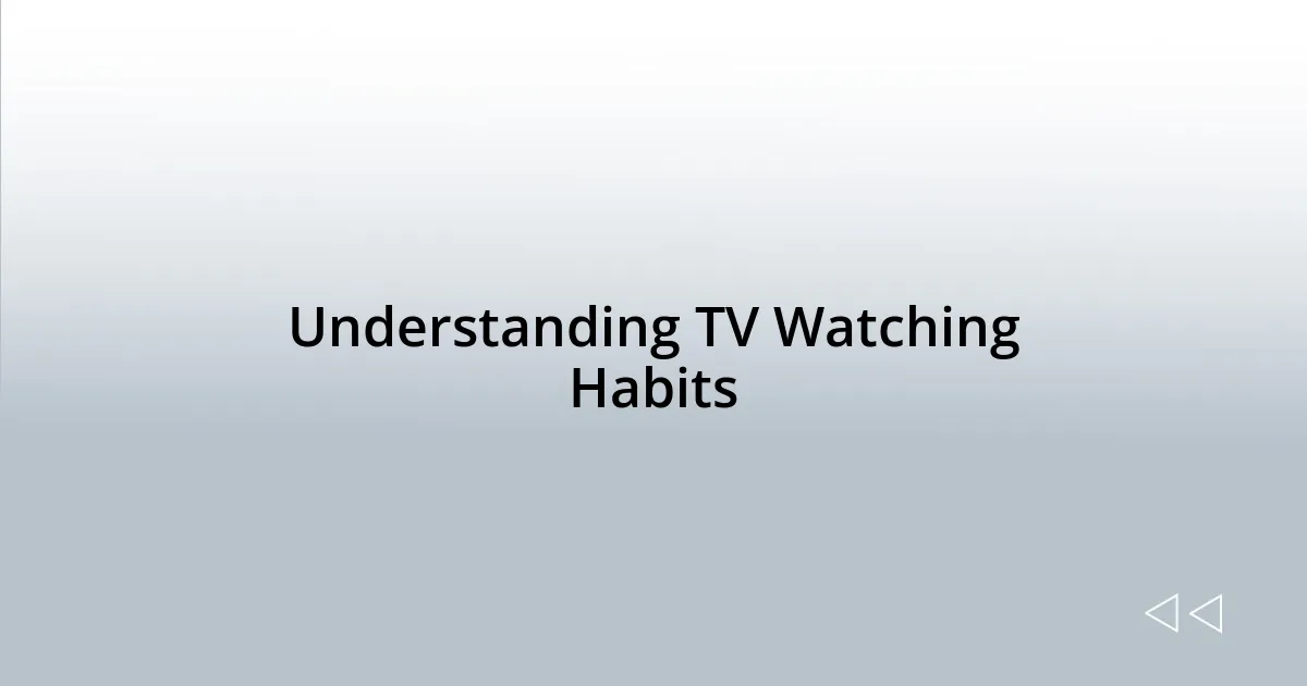 Understanding TV Watching Habits