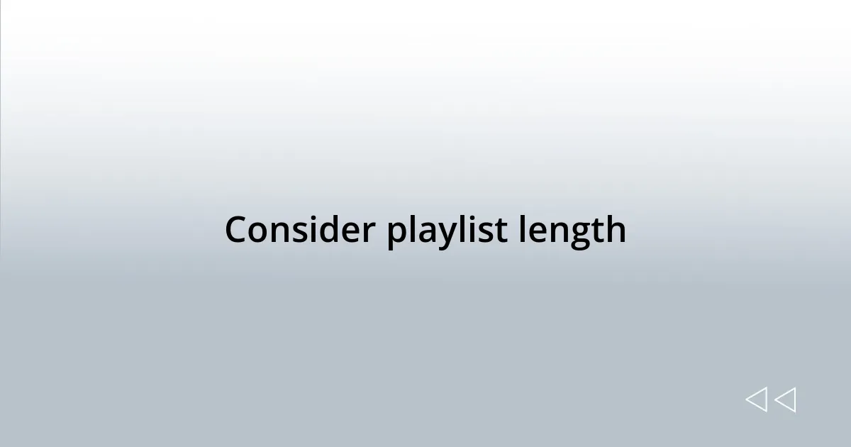 Consider playlist length