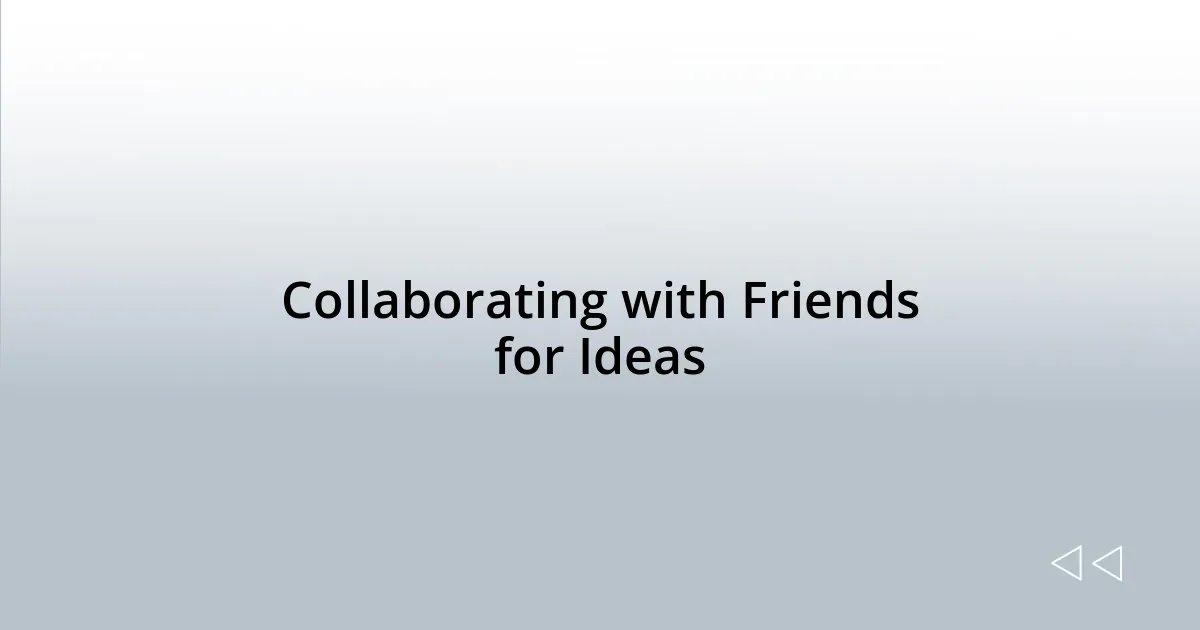 Collaborating with Friends for Ideas