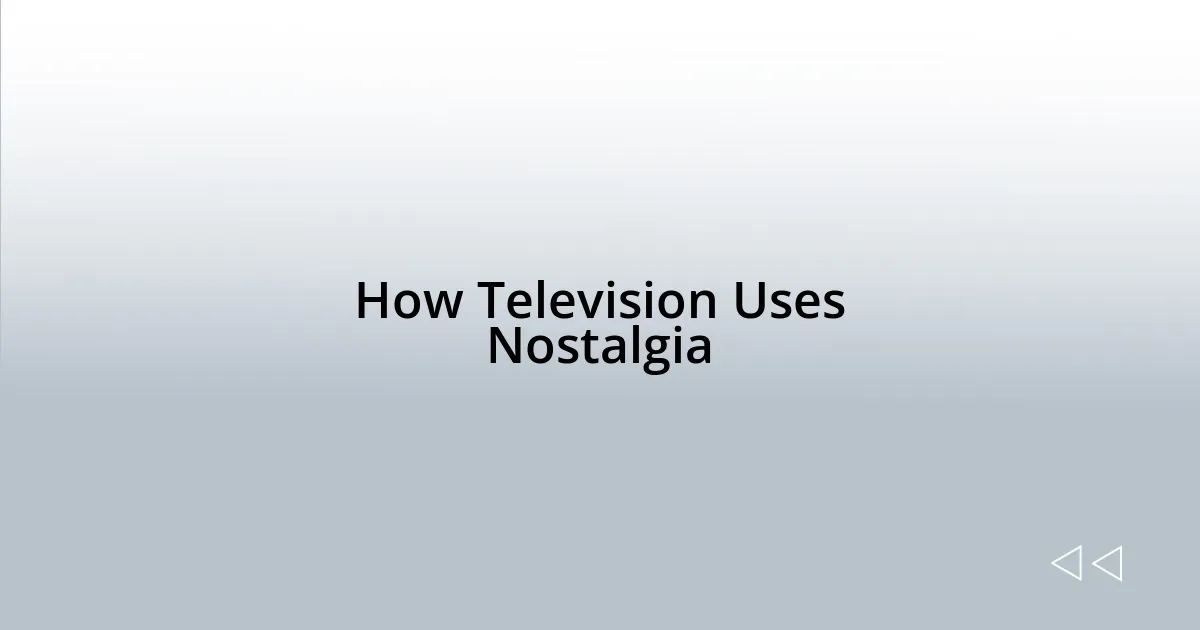 How Television Uses Nostalgia