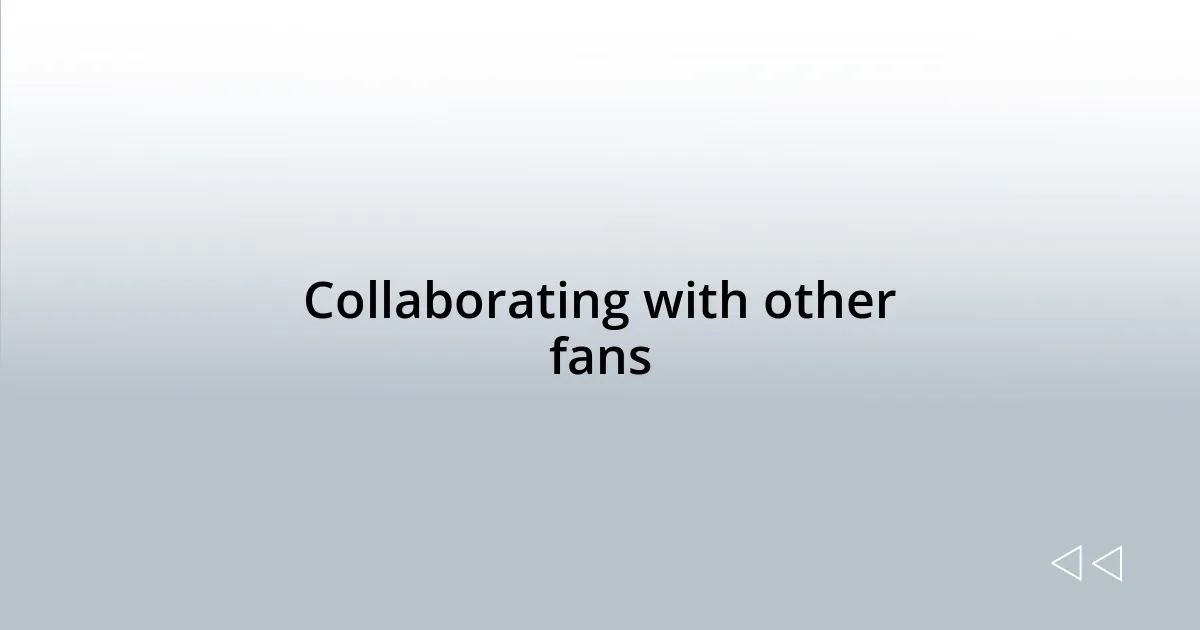 Collaborating with other fans