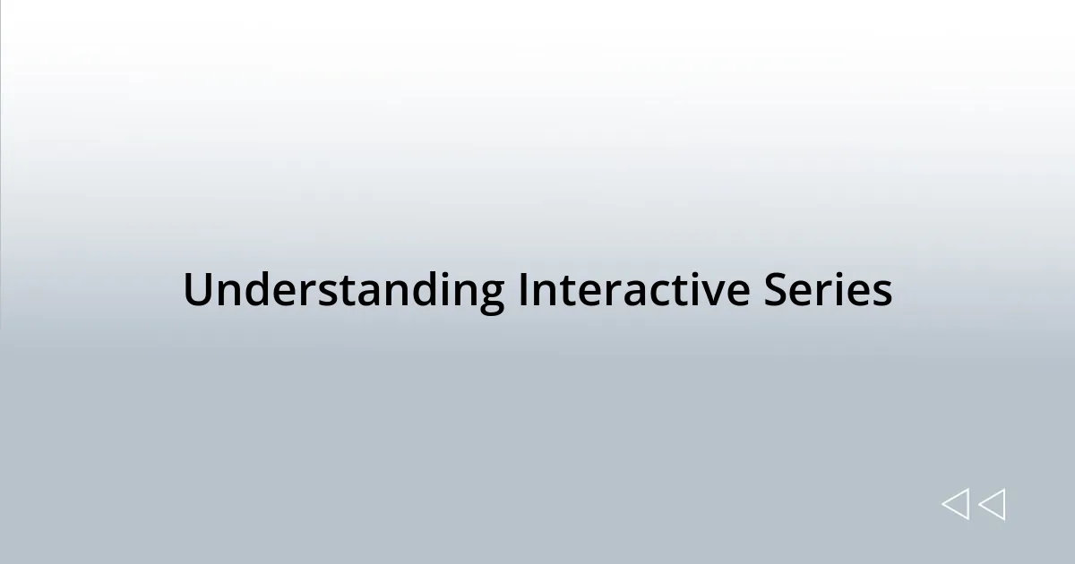 Understanding Interactive Series
