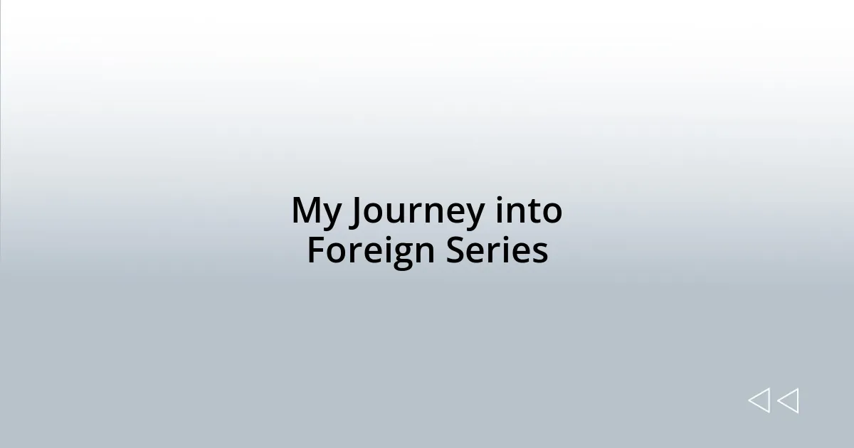My Journey into Foreign Series