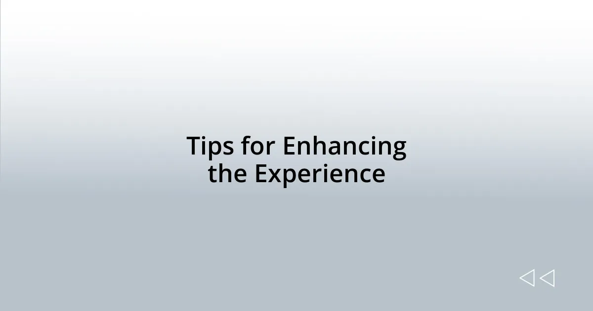 Tips for Enhancing the Experience