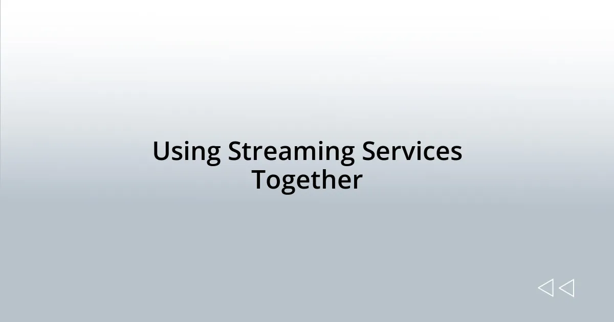 Using Streaming Services Together