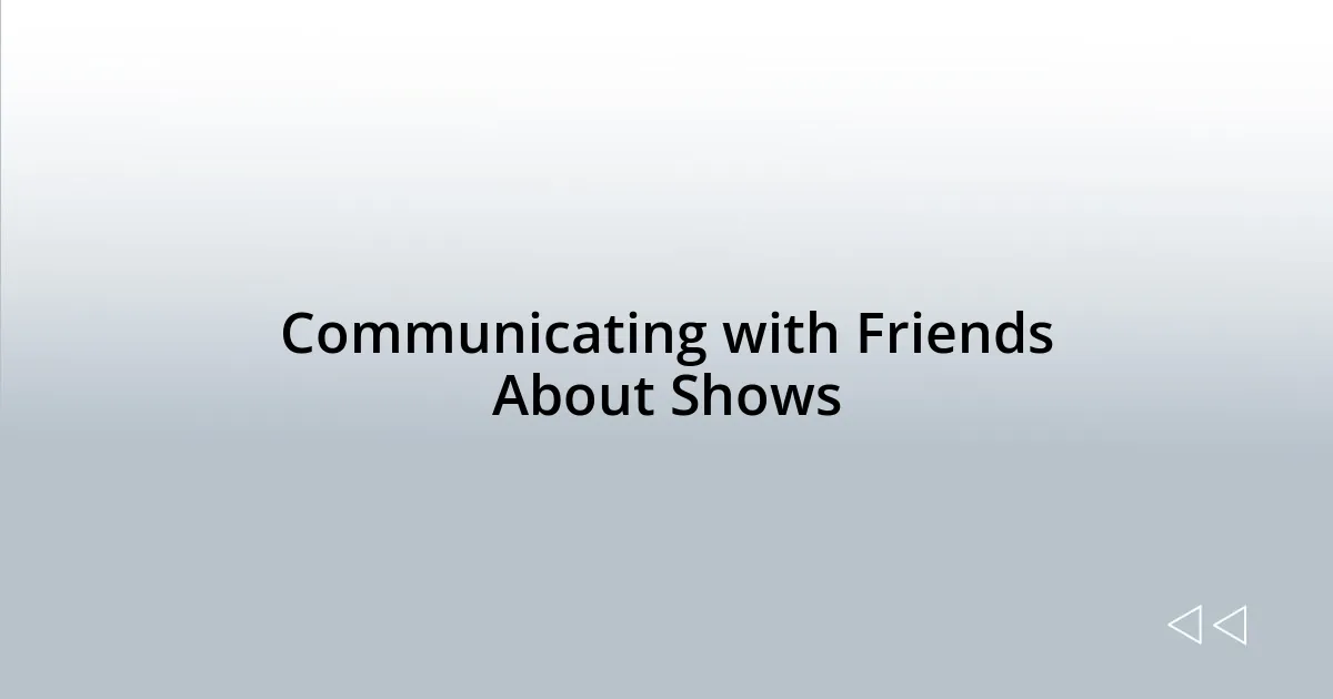 Communicating with Friends About Shows
