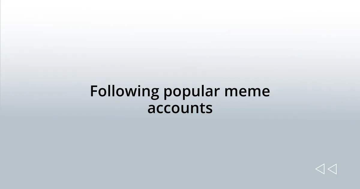 Following popular meme accounts