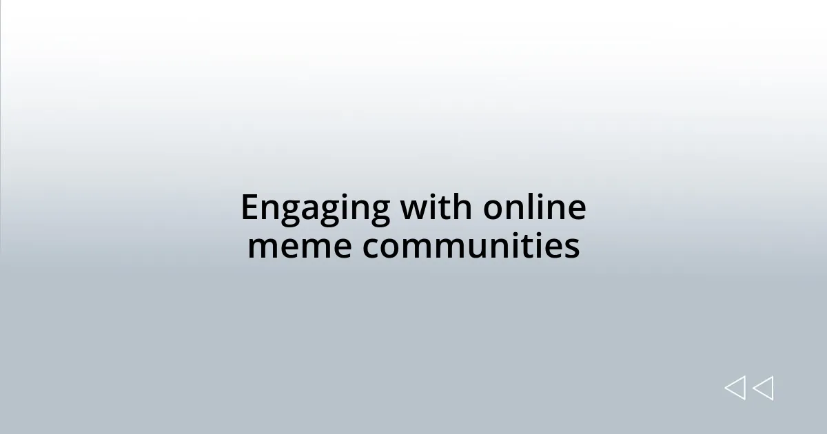 Engaging with online meme communities