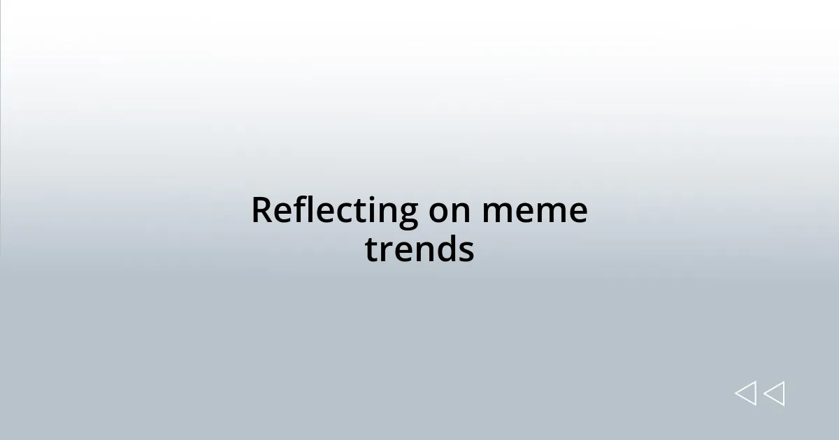 Reflecting on meme trends