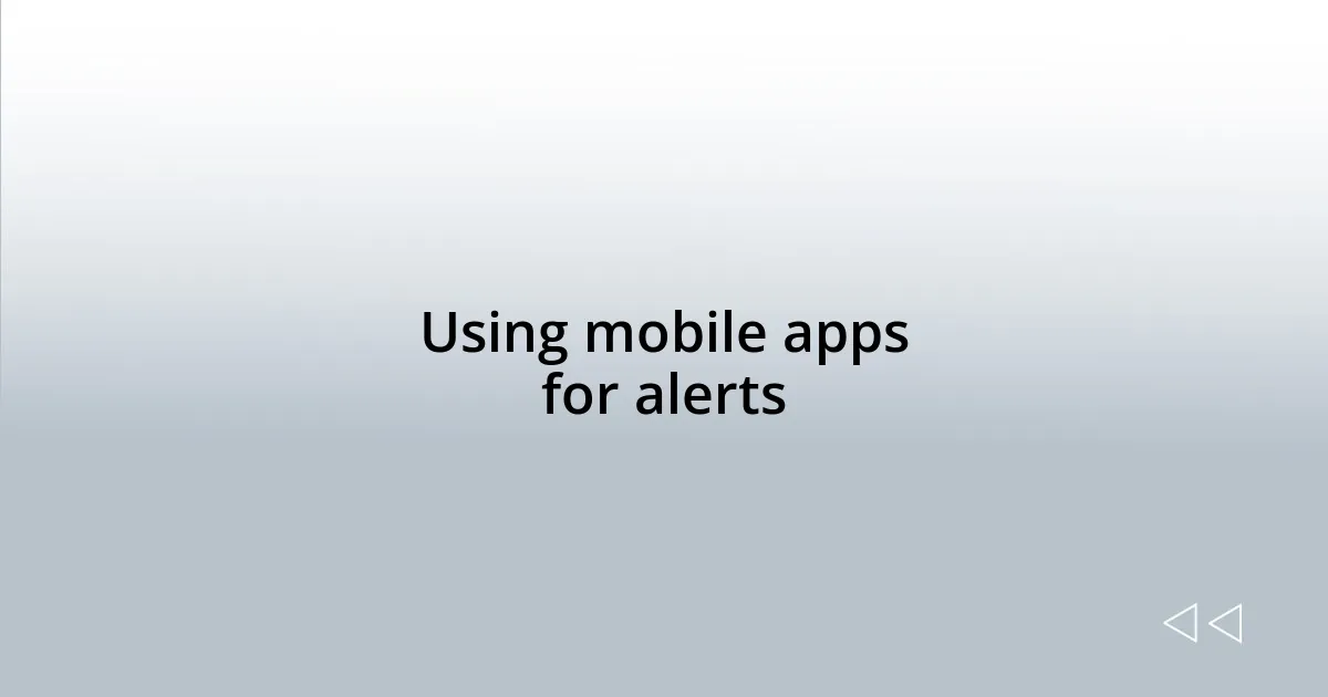 Using mobile apps for alerts