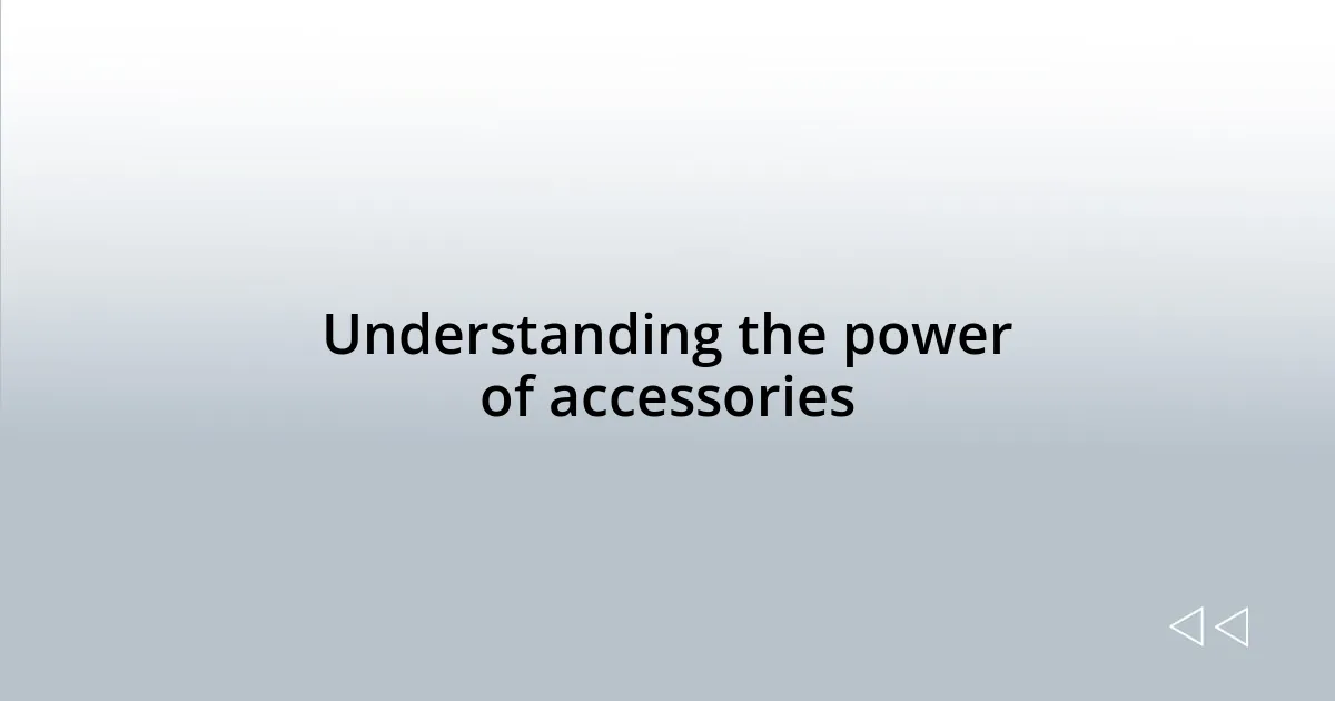 Understanding the power of accessories