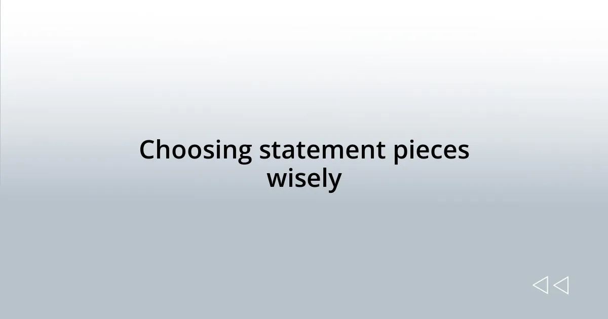 Choosing statement pieces wisely