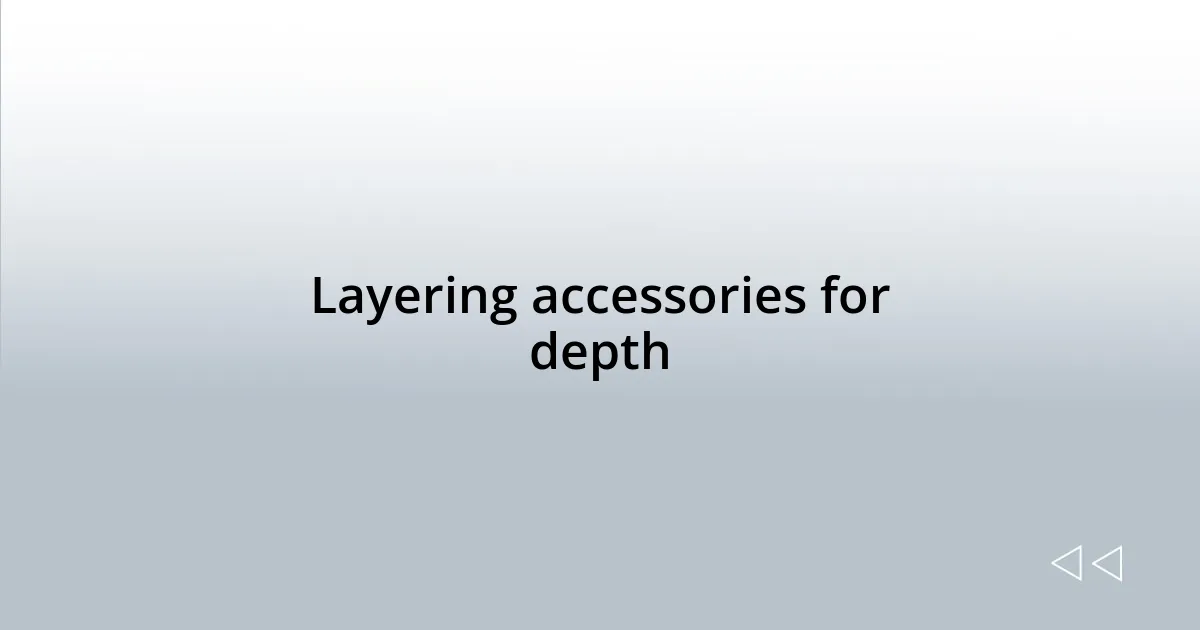Layering accessories for depth