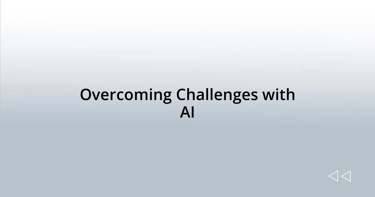Overcoming Challenges with AI