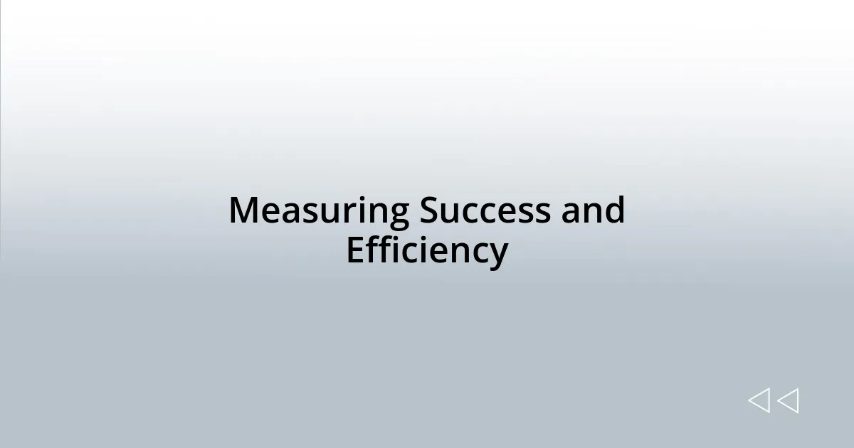 Measuring Success and Efficiency