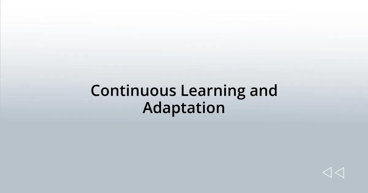 Continuous Learning and Adaptation