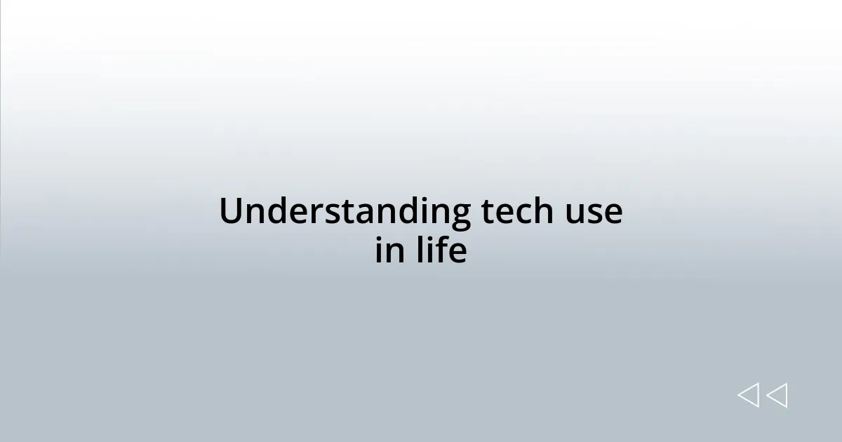 Understanding tech use in life
