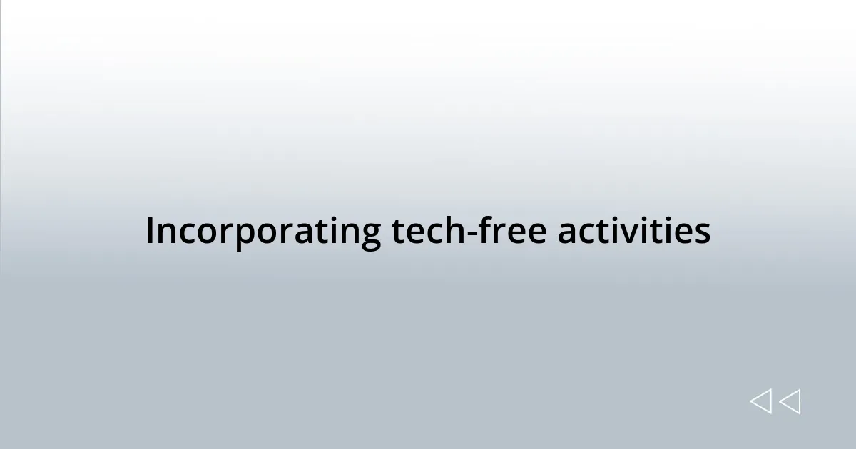 Incorporating tech-free activities