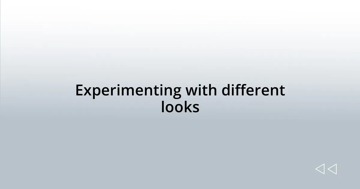 Experimenting with different looks