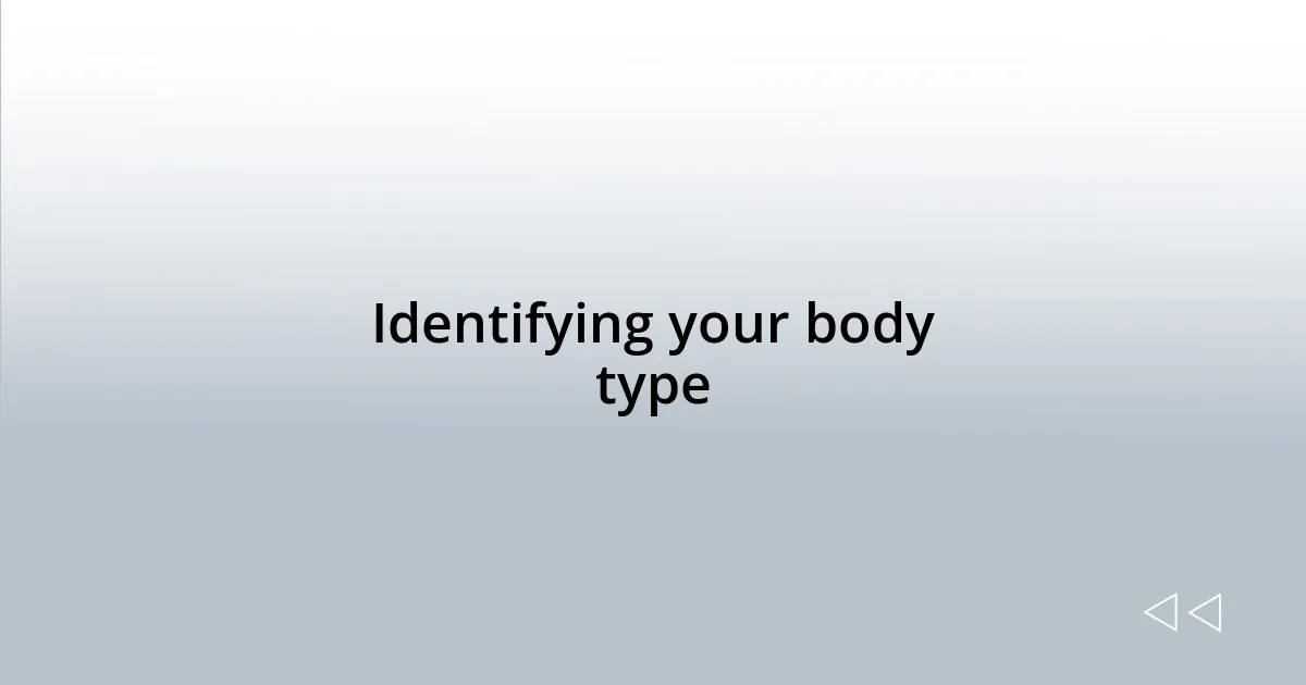 Identifying your body type