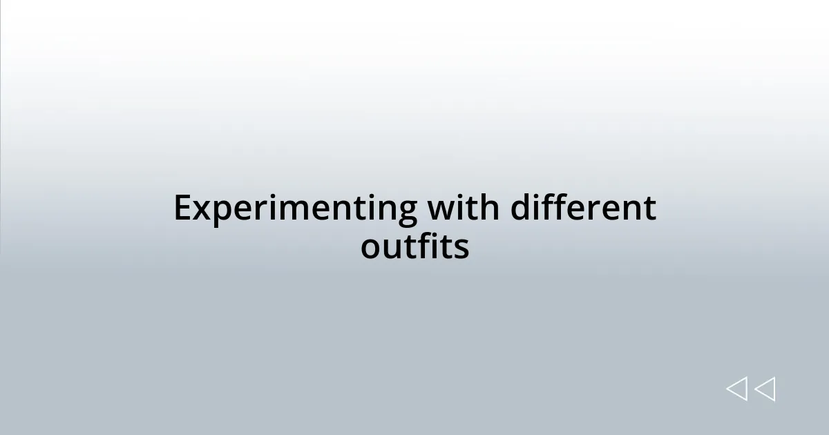 Experimenting with different outfits