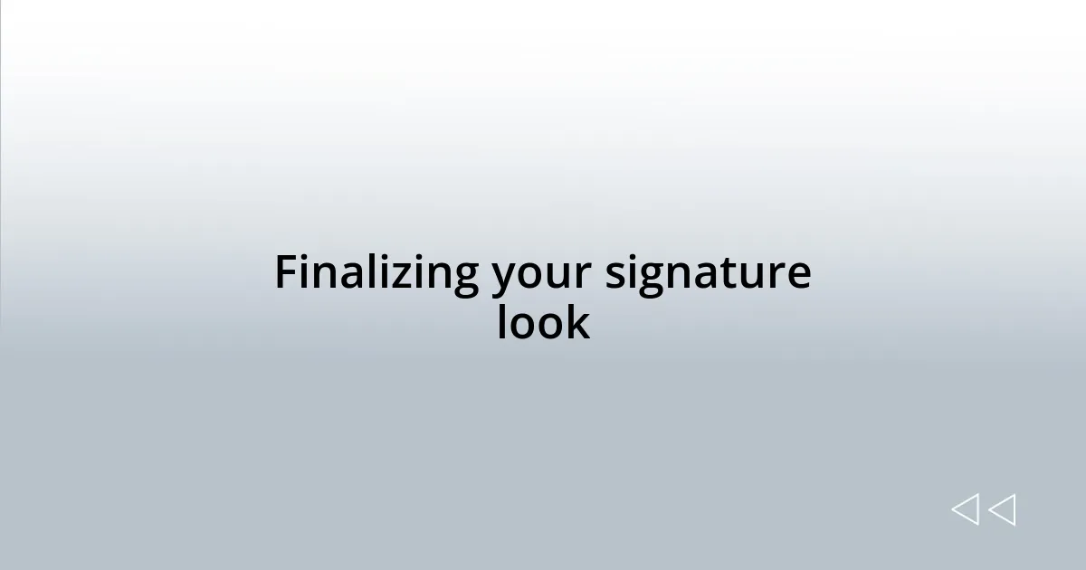 Finalizing your signature look