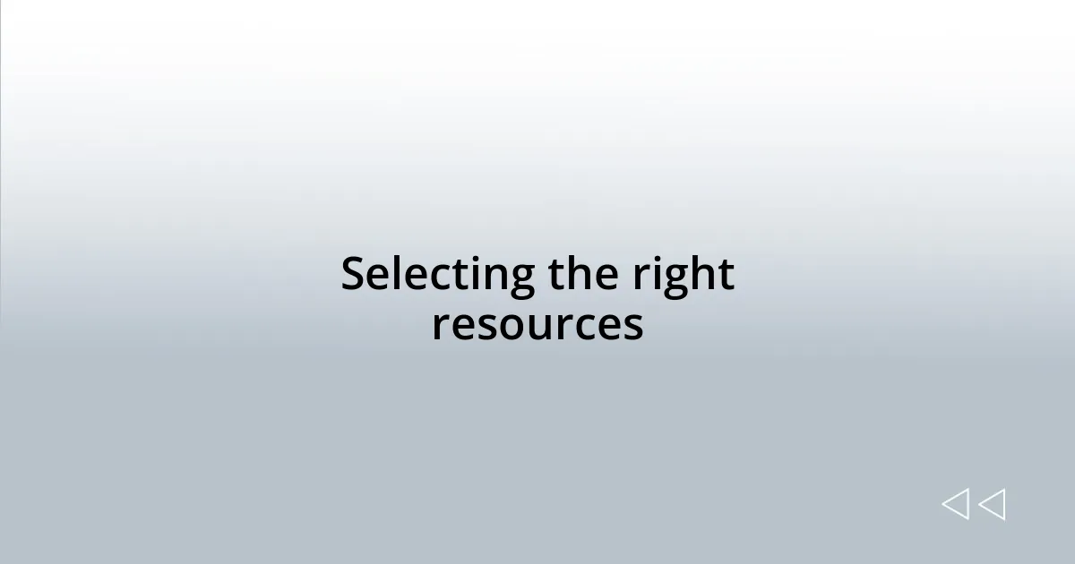 Selecting the right resources