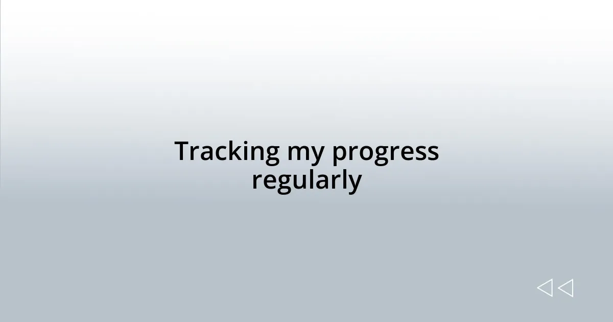 Tracking my progress regularly