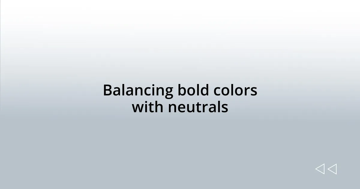Balancing bold colors with neutrals